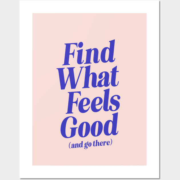 Find What Feels Good and Go There by The Motivated Type in Pink and Blue feddda Wall Art by MotivatedType